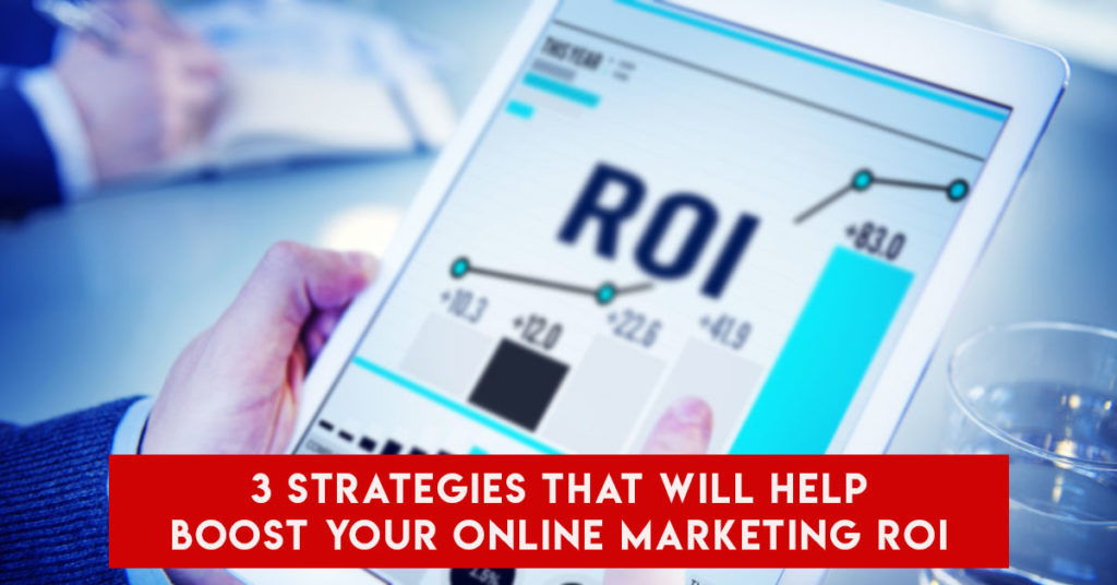 3 Strategies That Will Help Boost Your Online Marketing ROI
